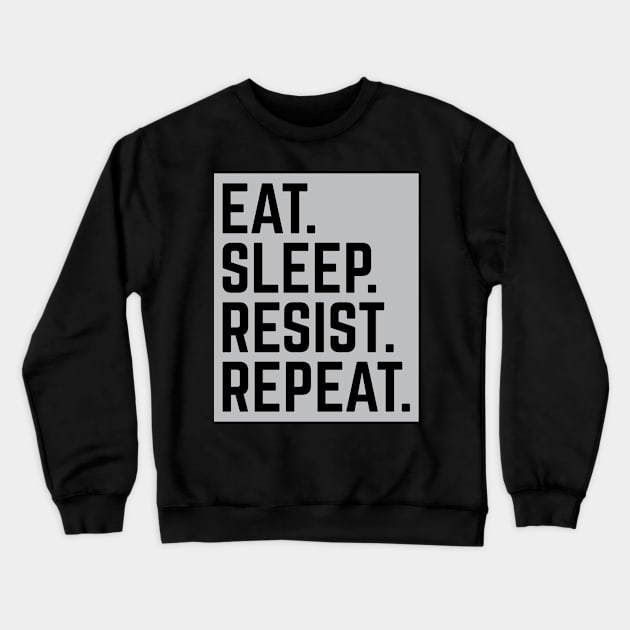 "Eat. Sleep. Resist. Repeat." Resistance T-Shirt Crewneck Sweatshirt by blacklives